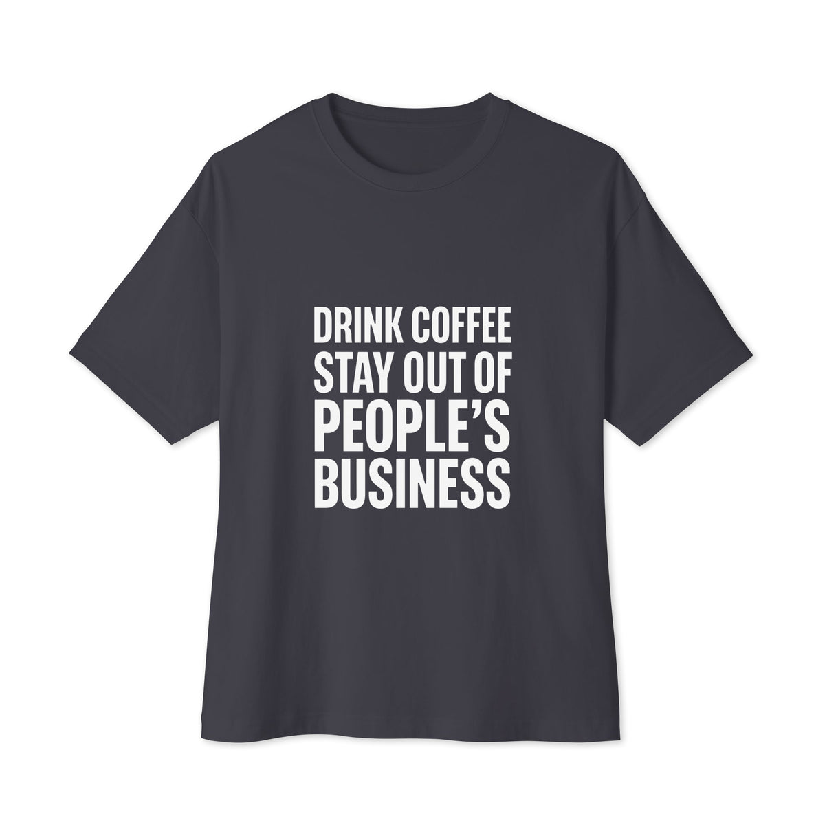 Drink Coffee, Stay Out of People's Business oversized boxy tee in Dark Grey, front