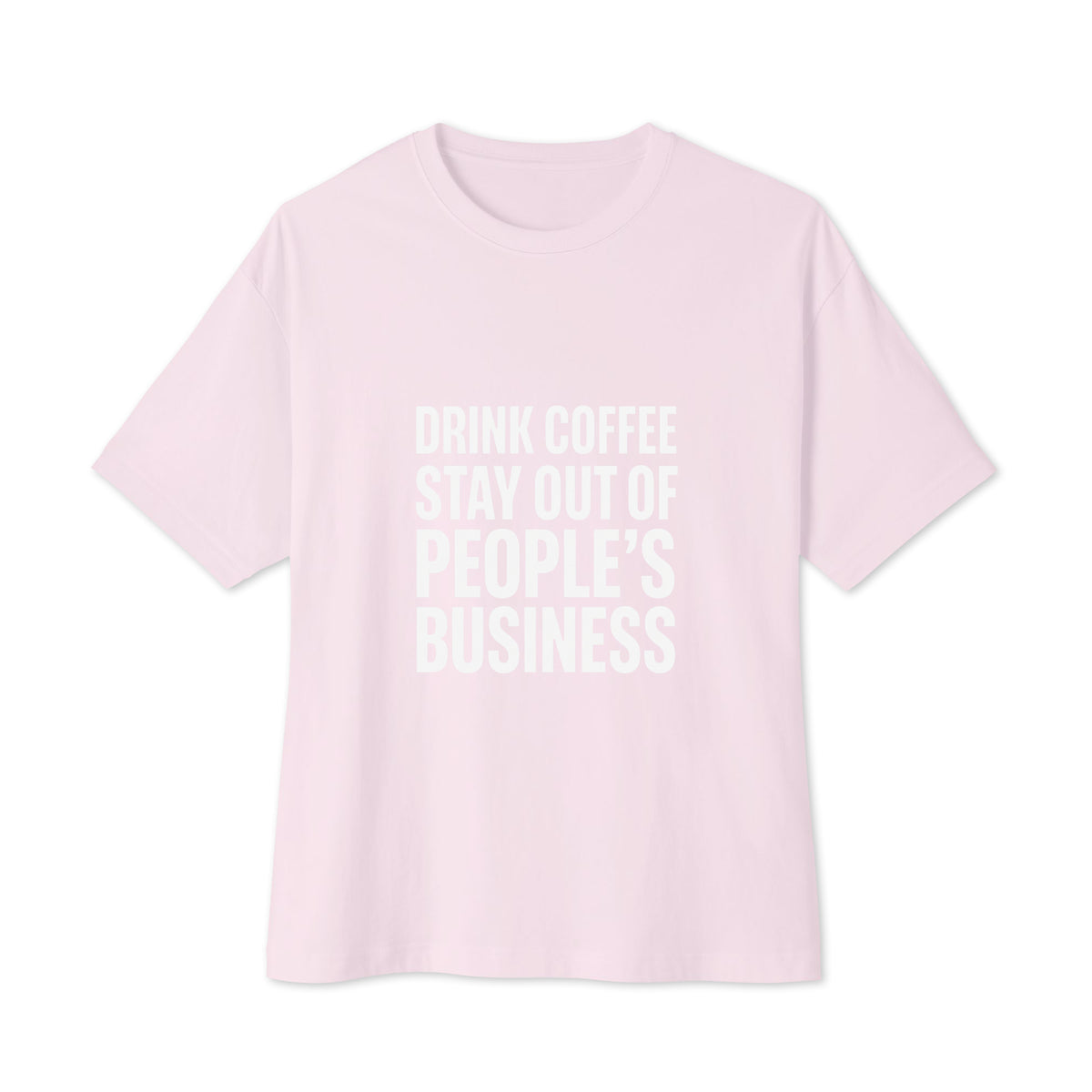 Drink Coffee, Stay Out of People's Business oversized boxy tee in Soft Pink, front